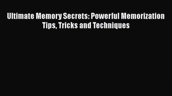 Read Ultimate Memory Secrets: Powerful Memorization Tips Tricks and Techniques Ebook Free