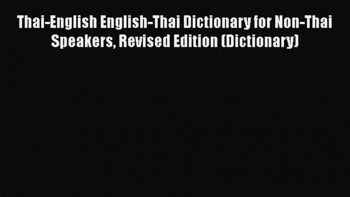 Read Thai-English English-Thai Dictionary for Non-Thai Speakers Revised Edition (Dictionary)