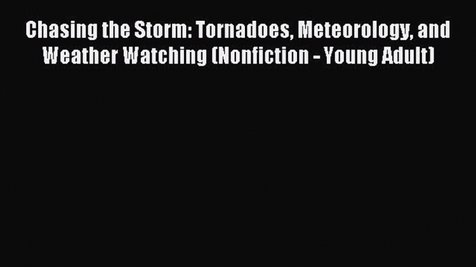 Read Chasing the Storm: Tornadoes Meteorology and Weather Watching (Nonfiction - Young Adult)