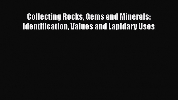 PDF Collecting Rocks Gems and Minerals: Identification Values and Lapidary Uses Free Books