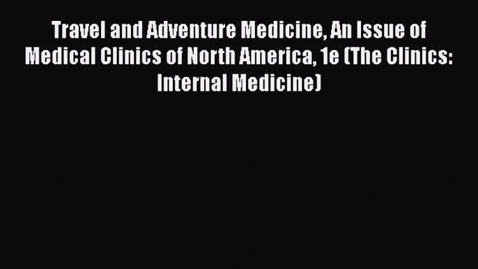 PDF Travel and Adventure Medicine An Issue of Medical Clinics of North America 1e (The Clinics: