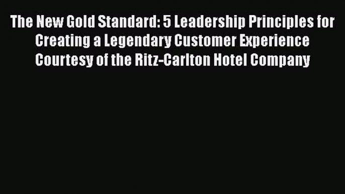 Read The New Gold Standard: 5 Leadership Principles for Creating a Legendary Customer Experience