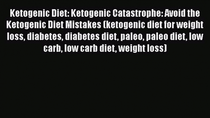 [PDF] Ketogenic Diet: Ketogenic Catastrophe: Avoid the Ketogenic Diet Mistakes (ketogenic diet