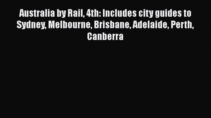 Read Australia by Rail 4th: Includes city guides to Sydney Melbourne Brisbane Adelaide Perth