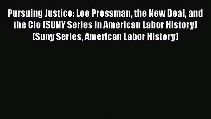 [PDF] Pursuing Justice: Lee Pressman the New Deal and the Cio (SUNY Series in American Labor