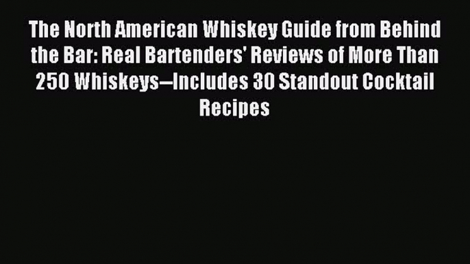 Read The North American Whiskey Guide from Behind the Bar: Real Bartenders' Reviews of More