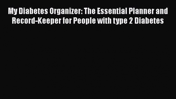 [PDF] My Diabetes Organizer: The Essential Planner and Record-Keeper for People with type 2