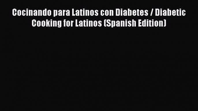 [PDF] Cocinando para Latinos con Diabetes / Diabetic Cooking for Latinos (Spanish Edition)