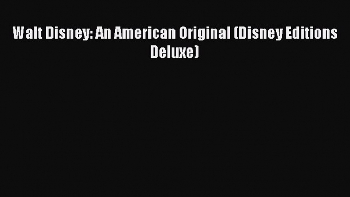 Download Walt Disney: An American Original (Disney Editions Deluxe)  Read Online