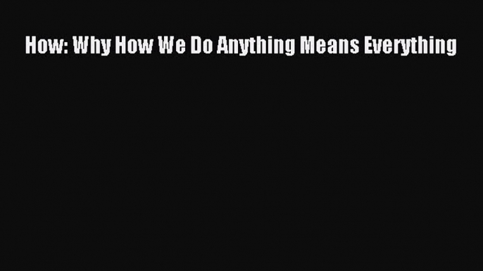 Read How: Why How We Do Anything Means Everything Ebook Free