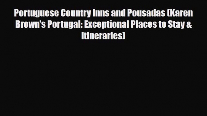 PDF Portuguese Country Inns and Pousadas (Karen Brown's Portugal: Exceptional Places to Stay