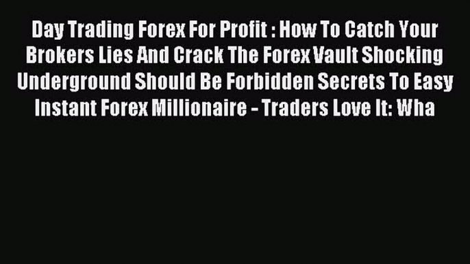 Download Day Trading Forex For Profit : How To Catch Your Brokers Lies And Crack The Forex