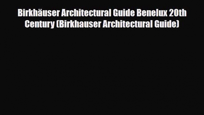 PDF Birkhäuser Architectural Guide Benelux 20th Century (Birkhauser Architectural Guide) Free