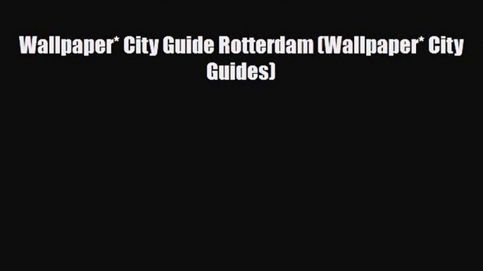 PDF Wallpaper* City Guide Rotterdam (Wallpaper* City Guides) Ebook