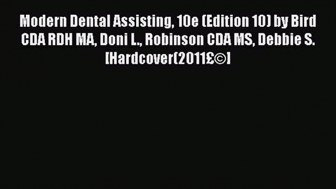 PDF Modern Dental Assisting 10e (Edition 10) by Bird CDA RDH MA Doni L. Robinson CDA MS Debbie