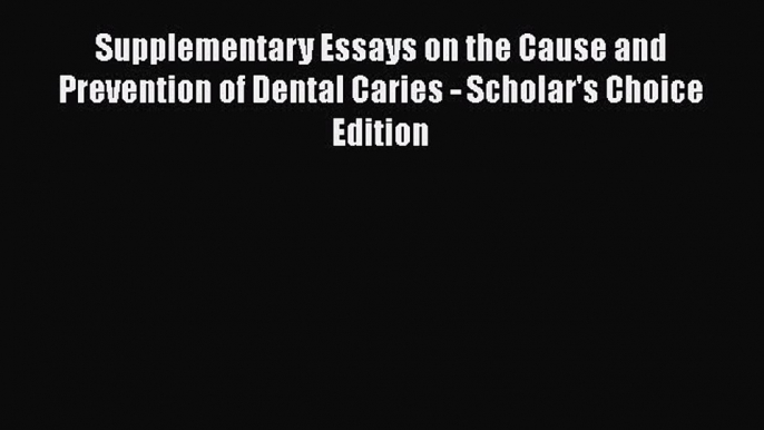 Download Supplementary Essays on the Cause and Prevention of Dental Caries - Scholar's Choice