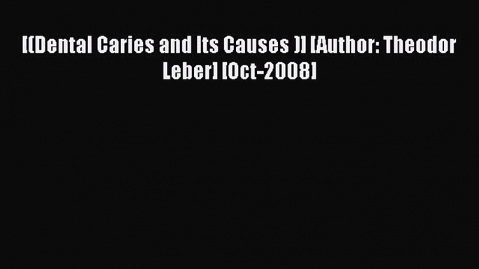 Download [(Dental Caries and Its Causes )] [Author: Theodor Leber] [Oct-2008] Read Online