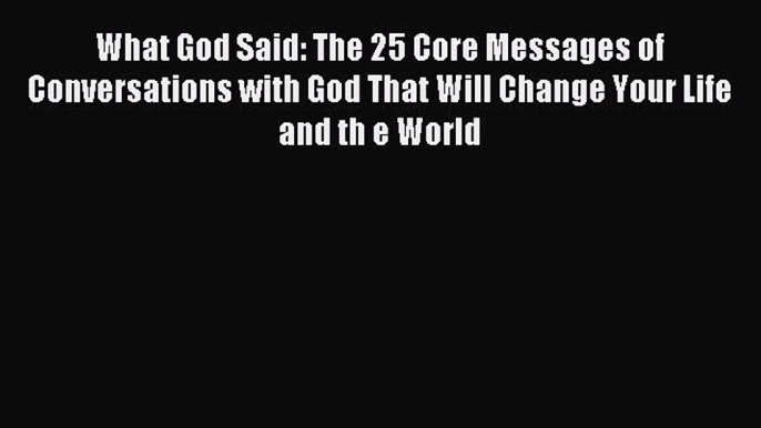 Read What God Said: The 25 Core Messages of Conversations with God That Will Change Your Life