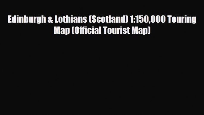 Download Edinburgh & Lothians (Scotland) 1:150000 Touring Map (Official Tourist Map) Read Online