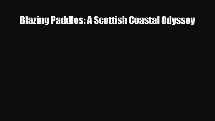 PDF Blazing Paddles: A Scottish Coastal Odyssey Read Online