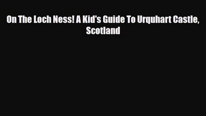 Download On The Loch Ness! A Kid's Guide To Urquhart Castle Scotland Ebook