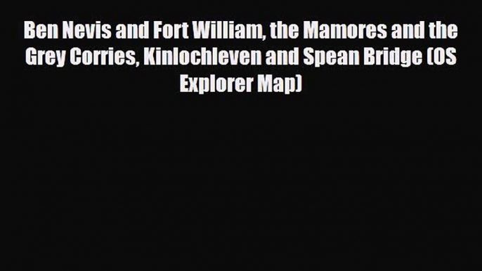 PDF Ben Nevis and Fort William the Mamores and the Grey Corries Kinlochleven and Spean Bridge