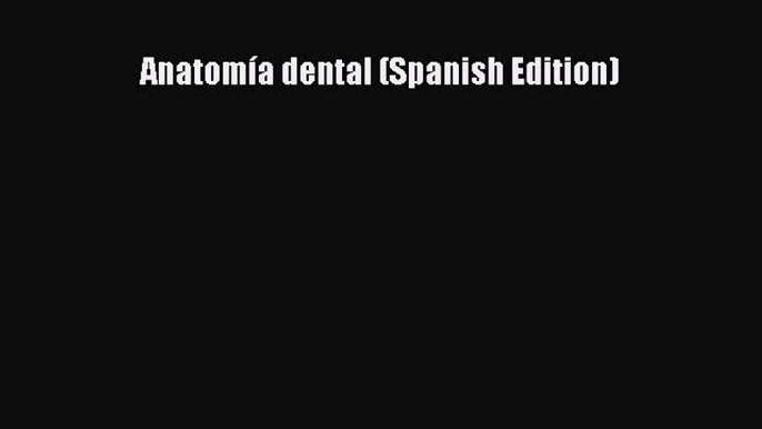 PDF Anatomía dental (Spanish Edition) Read Online