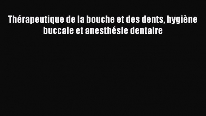 PDF Thérapeutique de la bouche et des dents hygiène buccale et anesthésie dentaire Read Online