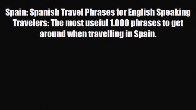 PDF Spain: Spanish Travel Phrases for English Speaking Travelers: The most useful 1.000 phrases