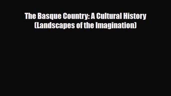 Download The Basque Country: A Cultural History (Landscapes of the Imagination) PDF Book Free