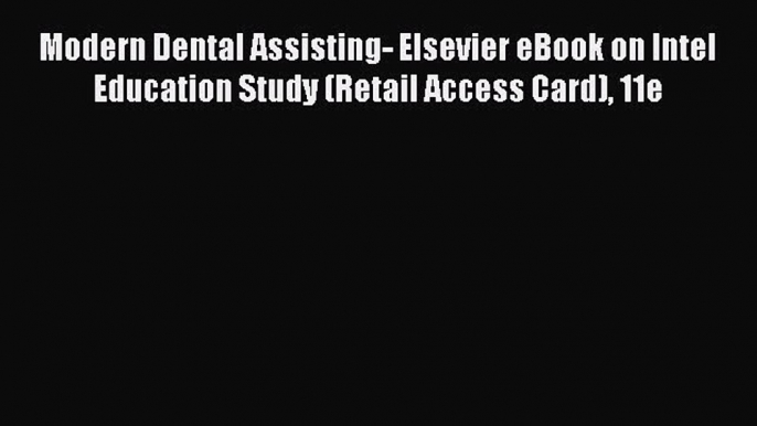 PDF Modern Dental Assisting- Elsevier eBook on Intel Education Study (Retail Access Card) 11e