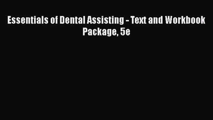 PDF Essentials of Dental Assisting - Text and Workbook Package 5e Ebook