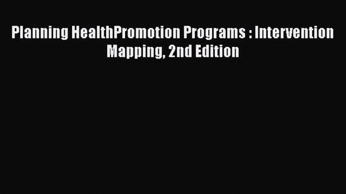 PDF Planning HealthPromotion Programs : Intervention Mapping 2nd Edition PDF Book Free