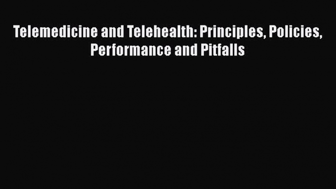 PDF Telemedicine and Telehealth: Principles Policies Performance and Pitfalls Free Books