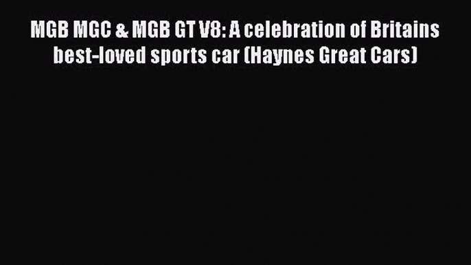 Download MGB MGC & MGB GT V8: A celebration of Britains best-loved sports car (Haynes Great