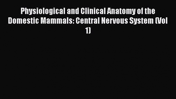 PDF Physiological and Clinical Anatomy of the Domestic Mammals: Central Nervous System (Vol