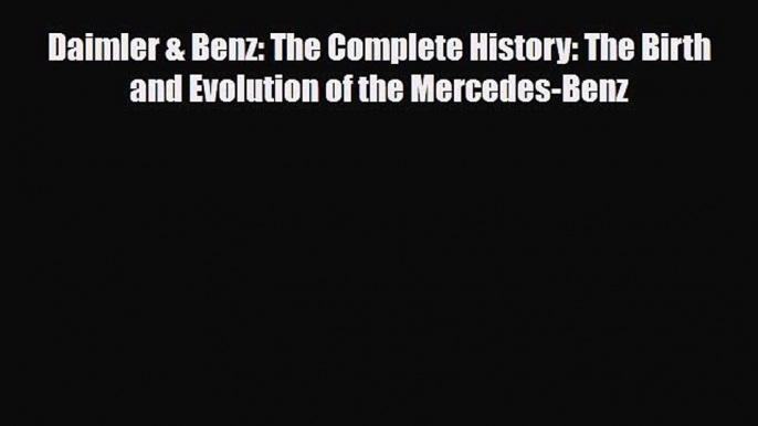 [PDF] Daimler & Benz: The Complete History: The Birth and Evolution of the Mercedes-Benz Download