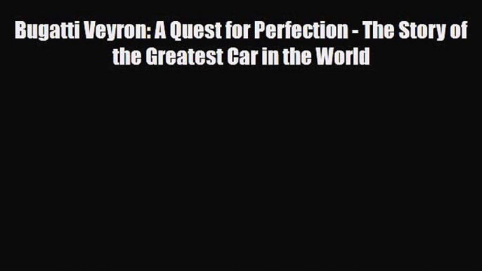 [PDF] Bugatti Veyron: A Quest for Perfection - The Story of the Greatest Car in the World Download