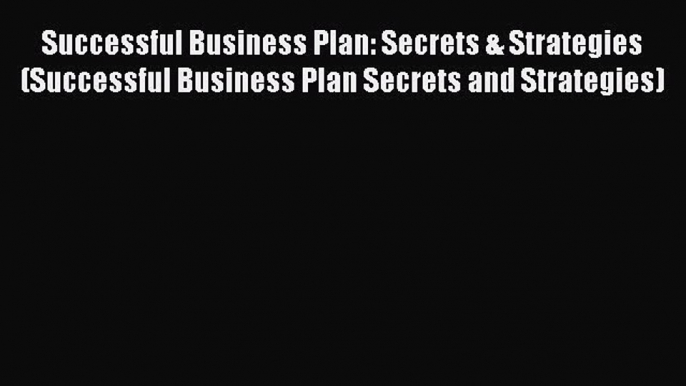 Read Successful Business Plan: Secrets & Strategies (Successful Business Plan Secrets and Strategies)