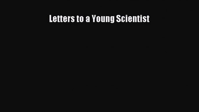 Read Letters to a Young Scientist PDF Free