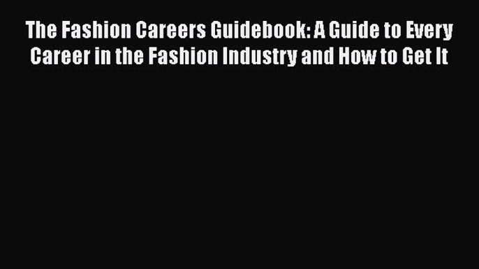 Read The Fashion Careers Guidebook: A Guide to Every Career in the Fashion Industry and How