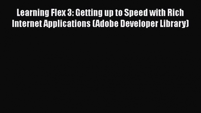 Read Learning Flex 3: Getting up to Speed with Rich Internet Applications (Adobe Developer