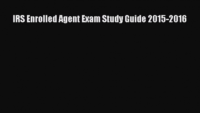 Read IRS Enrolled Agent Exam Study Guide 2015-2016 Ebook Free