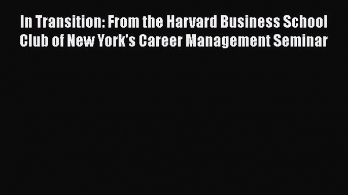 Read In Transition: From the Harvard Business School Club of New York's Career Management Seminar