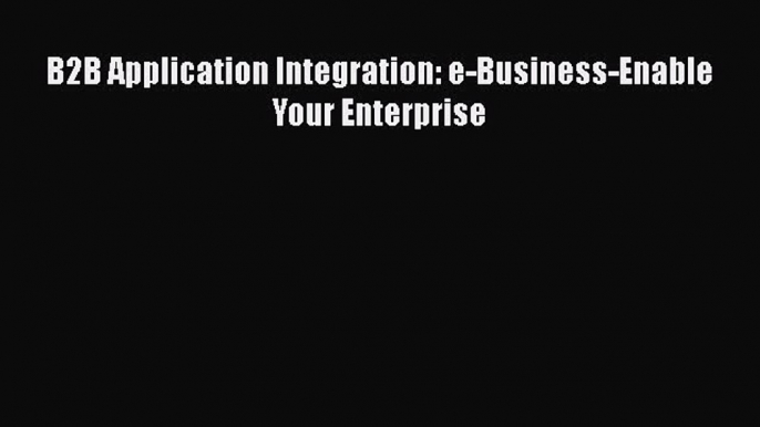 Read B2B Application Integration: e-Business-Enable Your Enterprise Ebook Free