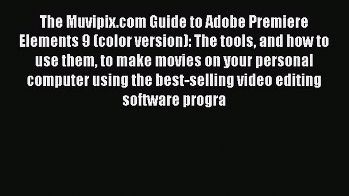 Read The Muvipix.com Guide to Adobe Premiere Elements 9 (color version): The tools and how