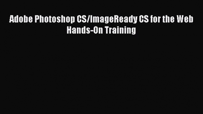 Read Adobe Photoshop CS/ImageReady CS for the Web Hands-On Training PDF Free