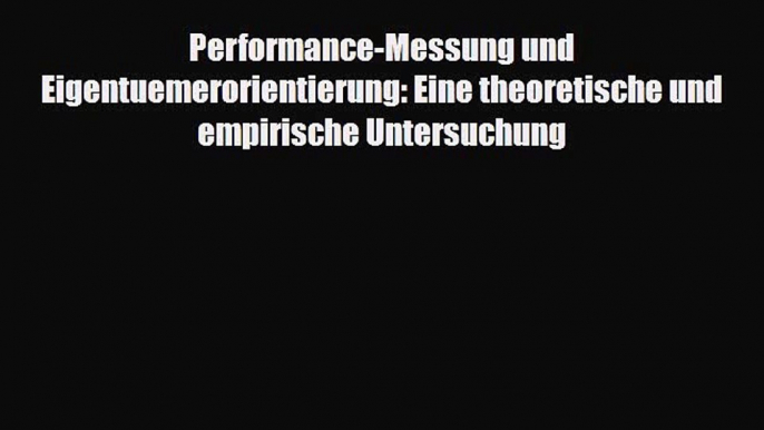 [PDF] Performance-Messung und Eigentuemerorientierung: Eine theoretische und empirische Untersuchung