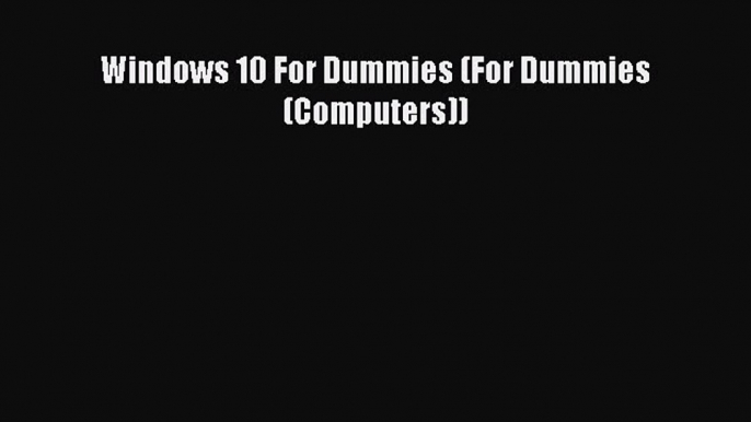 Read Windows 10 For Dummies (For Dummies (Computers)) Ebook Free