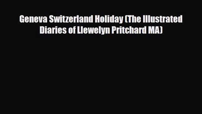 Download Geneva Switzerland Holiday (The Illustrated Diaries of Llewelyn Pritchard MA) Ebook